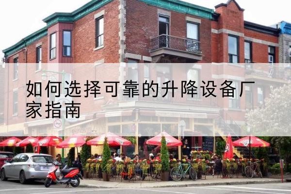 南沙电动升降机厂家-如何选择可靠的升降设备厂家指南